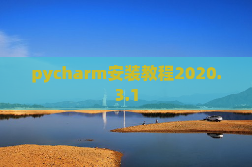 pycharm安装教程2020.3.1 pycharm安装教程2020.3.1